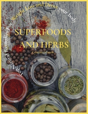 Superfoods and Herbs: Top Natural Remedies For Weight Loss and Detox your body by J. Green, Cristina