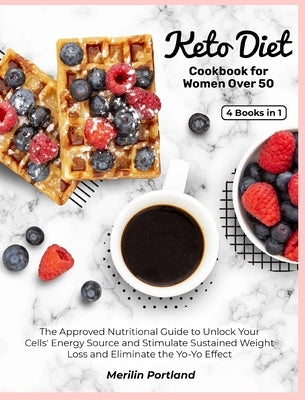 Keto Diet Cookbook for Women Over 50: The Approved Nutritional Guide to Unlock Your Cells' Energy Source and Stimulate Sustained Weight Loss and Elimi by Portland, Merilin