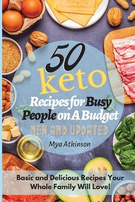 50 Keto Recipes for Busy People on a Budget: Basic and Delicious Recipes Your Whole Family Will Love! by Atkinson, Mya