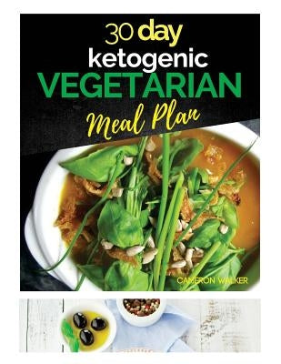 30 Day Ketogenic Vegetarian Meal Plan: etogenic Vegetarian Cookbook, Keto Desserts Recipes by Walker, Cameron