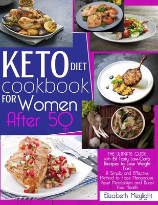 Keto Diet Cookbook for Women After 50: The Ultimate Guide with 151 Tasty Low-Carb Recipes to Lose Weight Fast. A Simple and Effective Method to Face M by Meylight, Elizabeth