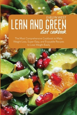 Lean and Green Diet Cookbook: The Most Comprehensive Cookbook to Make Weight Loss, Super Easy, and Enjoyable Recipes to Lose Weight Easily by West, Evelyn
