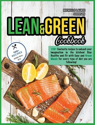 Lean and Green Cookbook: 100+ Fantastic Recipes to unleash your imagination in the kitchen! Stay Healthy and Fit with Easy and Green Meals for by Johnson, Michelle Laurie