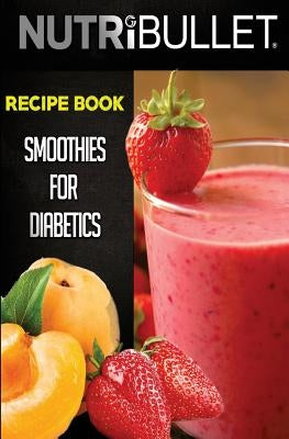 Nutribullet Recipe Book: SMOOTHIES FOR DIABETICS: Delicious & Healthy Diabetic Smoothie Recipes For Weight Loss and Detox by Ffe Press