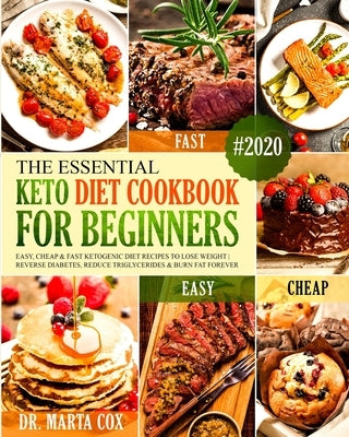 The Essential Keto Diet Cookbook For Beginners #2020: Easy, Cheap and Fast Ketogenic Diet Recipes to Lose Weight - Reverse Diabetes, Reduce Triglyceri by Cox, Marta