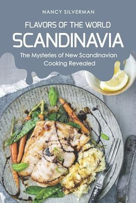 Flavors of the World - Scandinavia: The Mysteries of New Scandinavian Cooking Revealed by Silverman, Nancy
