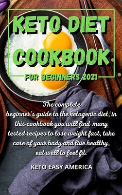 Keto Diet Cookbook for Beginners 2021: The complete beginner's guide to the ketogenic diet, in this cookbook you will find many tested recipes to lose by Keto Easy America