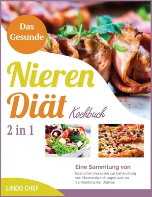 Das Gesunde Nieren-Diät-Kochbuch [2 in 1]: Eine Sammlung von köstlichen Rezepten zur Behandlung von Nierenerkrankungen und zur Vermeidung der Dialyse by Chef, Lindo