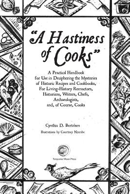 A Hastiness of Cooks: : A Practical Handbook for Use in Deciphering the Mysteries of Historic Recipes and Cookbooks, For Living-History Reen by Bertelsen, Cynthia D.