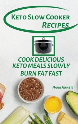 Keto Slow Cooker Recipes: Cook Delicious Keto Meals Slowly - Burn Fat Fast by Ferretti, Nana