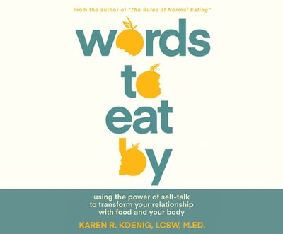 Words to Eat by: Using the Power of Self-Talk to Transform Your Relationship with Food and Your Body by Koenig, Karen