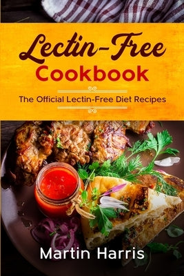 Lectin-Free Cookbook: The Official Lectin-Free Diet Recipes by Harris, Martin