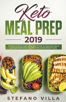 Keto Meal Prep 2019: A Step by Step 30-Days Meal Prep Guide to Make Delicious and Easy Ketogenic Recipes for a Rapid Weight Loss by Villa, Stefano