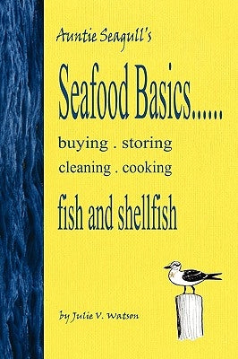 Seafood Basics......buying, storing, cleaning, cooking fish and shellfish by Watson, Julie V.