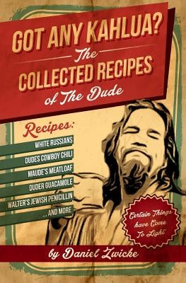 Got Any Kahlua: Collected Recipes of The Dude by Dude, The