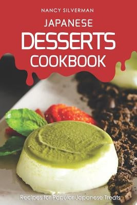 Japanese Desserts Cookbook: Recipes for Popular Japanese Treats by Silverman, Nancy