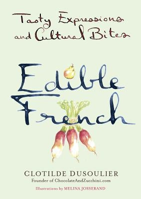 Edible French: Tasty Expressions and Cultural Bites by Dusoulier, Clotilde