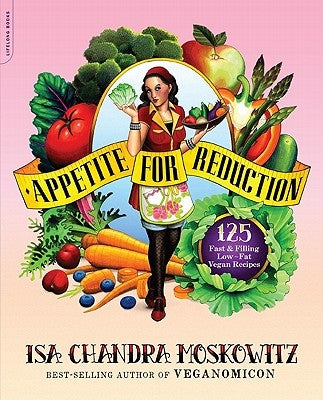 Appetite for Reduction: 125 Fast and Filling Low-Fat Vegan Recipes by Moskowitz, Isa Chandra