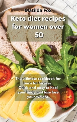 Keto Diet Recipes for Women Over 50: The ultimate cookbook for burn fat forever. Quick and easy to heal your body and lose lose your weight. by Fox, Matilda