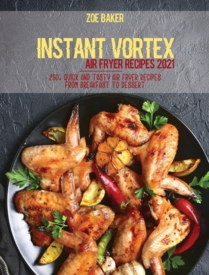 Instant Vortex Air Fryer Recipes 2021: 250+ Quick And Tasty Air Fryer Recipes From Breakfast To Dessert by Baker, Zoe