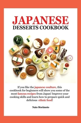 Japanese Dessert Cookbook: If You Like the Japanese Coulture, This Cookbook for Beginners Will Show You Some of the Most Famous Recipes from Japa by Morimoto, Nato