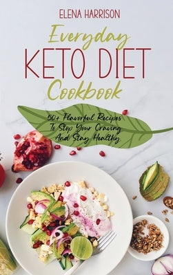 Everyday Keto Diet Cookbook: 50+ Flavorful Recipes To Stop Your Craving And Stay Healthy by Harrison, Elena