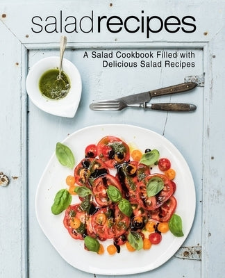 Salad Recipes: A Salad Cookbook Filled with Delicious Salad Recipes (2nd Edition) by Press, Booksumo