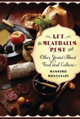 Let the Meatballs Rest: And Other Stories about Food and Culture by Montanari, Massimo