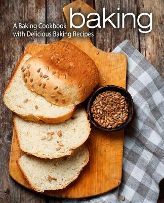 Baking: A Baking Cookbook with Delicious Baking Recipes (2nd Edition) by Press, Booksumo