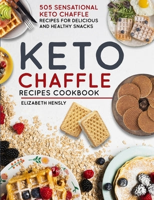 Keto Chaffle Cookbook: 503 Keto Chaffle Recipes For Delicious And Healthy Snacks by Hensly, Elizabeth