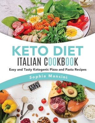 Keto Diet Italian Cookbook: Easy and Tasty Ketogenic Pizza and Pasta Recipes by Mancini, Sophia