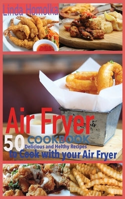 Air Fryer Cookbook: Delicious and Healthy Recipes to Cook With Air Fryer by Homolka, Linda