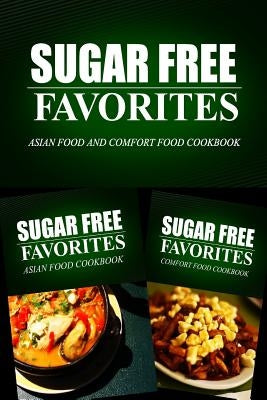 Sugar Free Favorites - Asian Food and Comfort Food Cookbook: Sugar Free recipes cookbook for your everyday Sugar Free cooking by Sugar Free Favorites Combo Pack Series