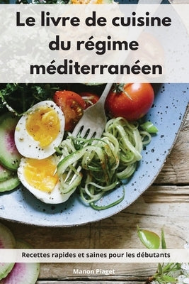 Le livre de cuisine du régime méditerranéen: Recettes rapides et saines pour les débutants. Mediterranean Diet Recipes (French Edition) by Piaget, Manon