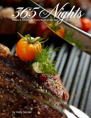 365 Nights: Menus & Recipes for Every Night of the Year by Sinclair, Holly