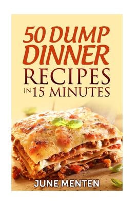 50 Dump Dinner Recipes in 15 Minutes by Menten, June