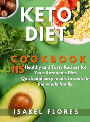 Keto Diet Cookbook: 115 Healthy and Tasty Recipes for Your Ketogenic Diet. Quick and easy meals to cook for the whole family. by Flores, Isabel