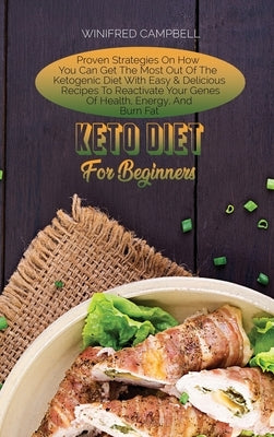 Keto Diet For Beginners: Proven Strategies On How You Can Get The Most Out Of The Ketogenic Diet With Easy & Delicious Recipes To Reactivate Yo by Campbell, Winifred