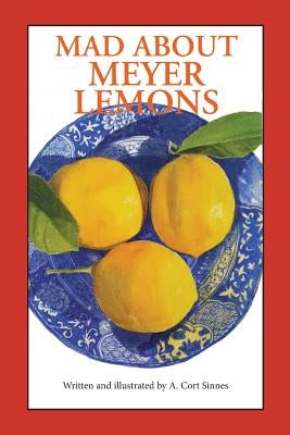 Mad About Meyer Lemons by Sinnes, A. Cort