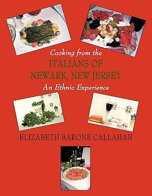 Cooking from the Italians of Newark, New Jersey an Ethnic Experience by Elizabeth Barone Callahan, Barone Callah