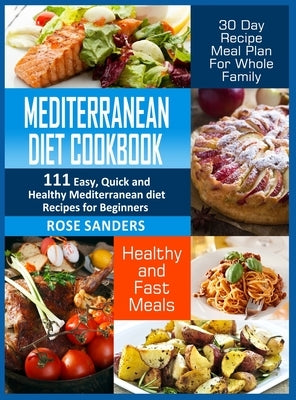 Mediterranean Diet Cookbook: 600 Quick, Easy and Healthy Mediterranean Diet Recipes for Beginners: Healthy and Fast Meals with 30-Day Recipe Meal P by Sanders, Lisa