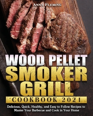 Wood Pellet Smoker Grill Cookbook 2021 by Fleming, Anna