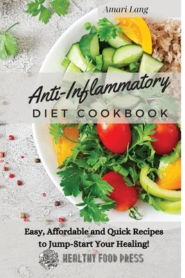 Anti-Inflammatory Diet Cookbook: Easy, Affordable and Quick Recipes to Jump-Start Your Healing! by Lang, Amari