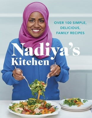 Nadiya's Kitchen: Over 100 Simple, Delicious Family Recipes by Hussain, Nadiya