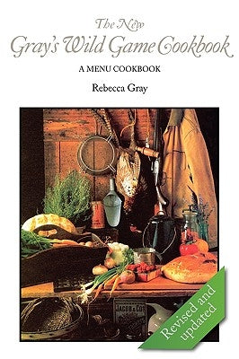 The New Gray's Wild Game Cookbook: A Menu Cookbook by Gray, Rebecca