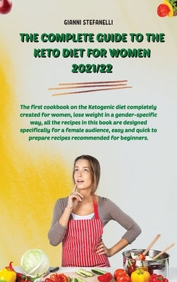 The Complete Guide to the Keto Diet for Women 2021/22: The first cookbook on the Ketogenic diet completely created for women, lose weight in a gender- by Gianni Stefanelli