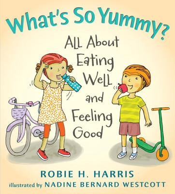 What's So Yummy?: All about Eating Well and Feeling Good by Harris, Robie