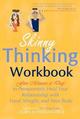 Skinny Thinking Workbook: Five Minutes a Day to Permanently Heal Your Relationship with Food, Weight & Your Body by Katleman-Prue, Laura