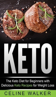 Keto: The Keto Diet For Beginners With Delicious Keto Recipes For Weight Loss by Walker, Celine