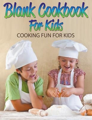 Blank Cookbook For Kids: Cooking Fun For Kids by Speedy Publishing LLC
